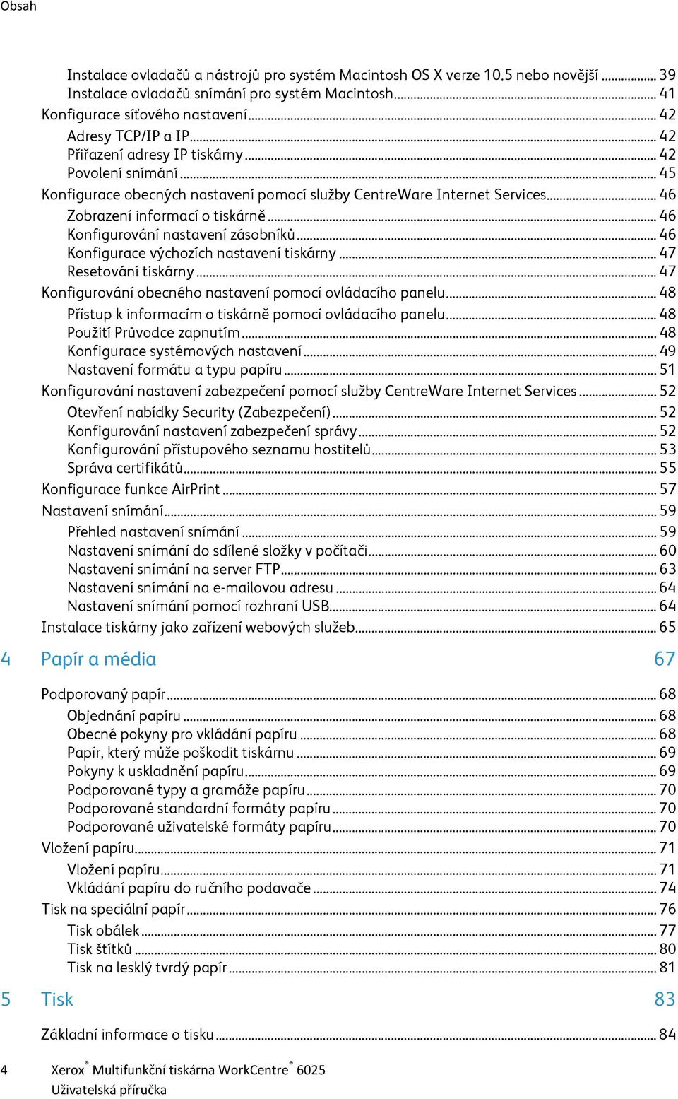 .. 46 Konfigurování nastavení zásobníků... 46 Konfigurace výchozích nastavení tiskárny... 47 Resetování tiskárny... 47 Konfigurování obecného nastavení pomocí ovládacího panelu.