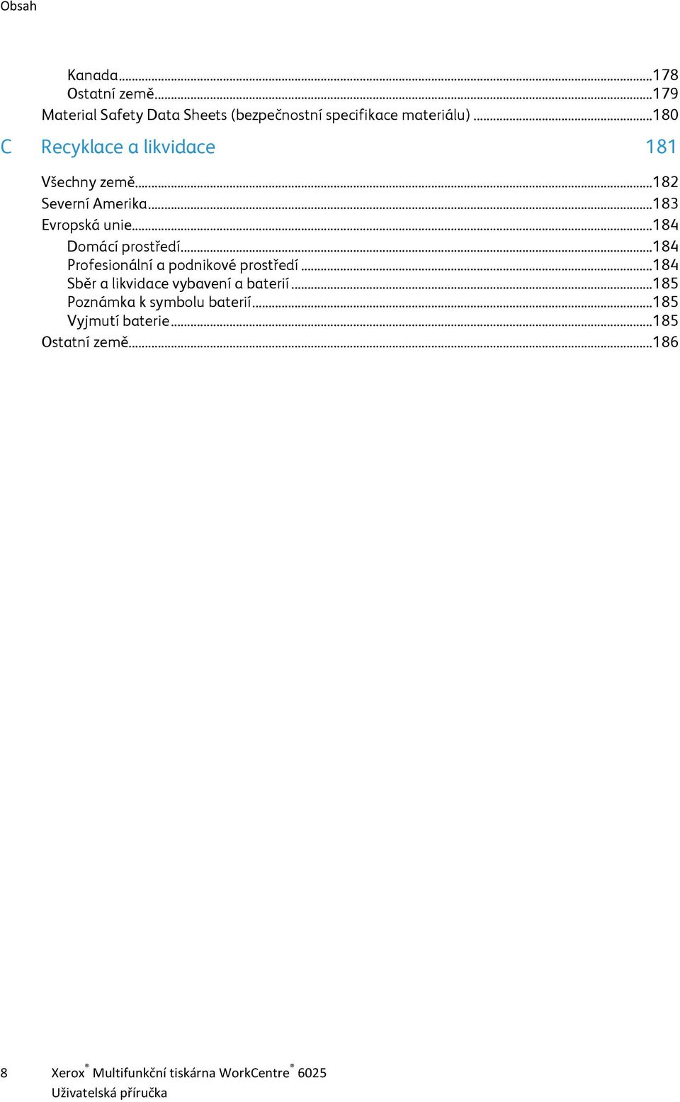 .. 184 Domácí prostředí... 184 Profesionální a podnikové prostředí... 184 Sběr a likvidace vybavení a baterií.