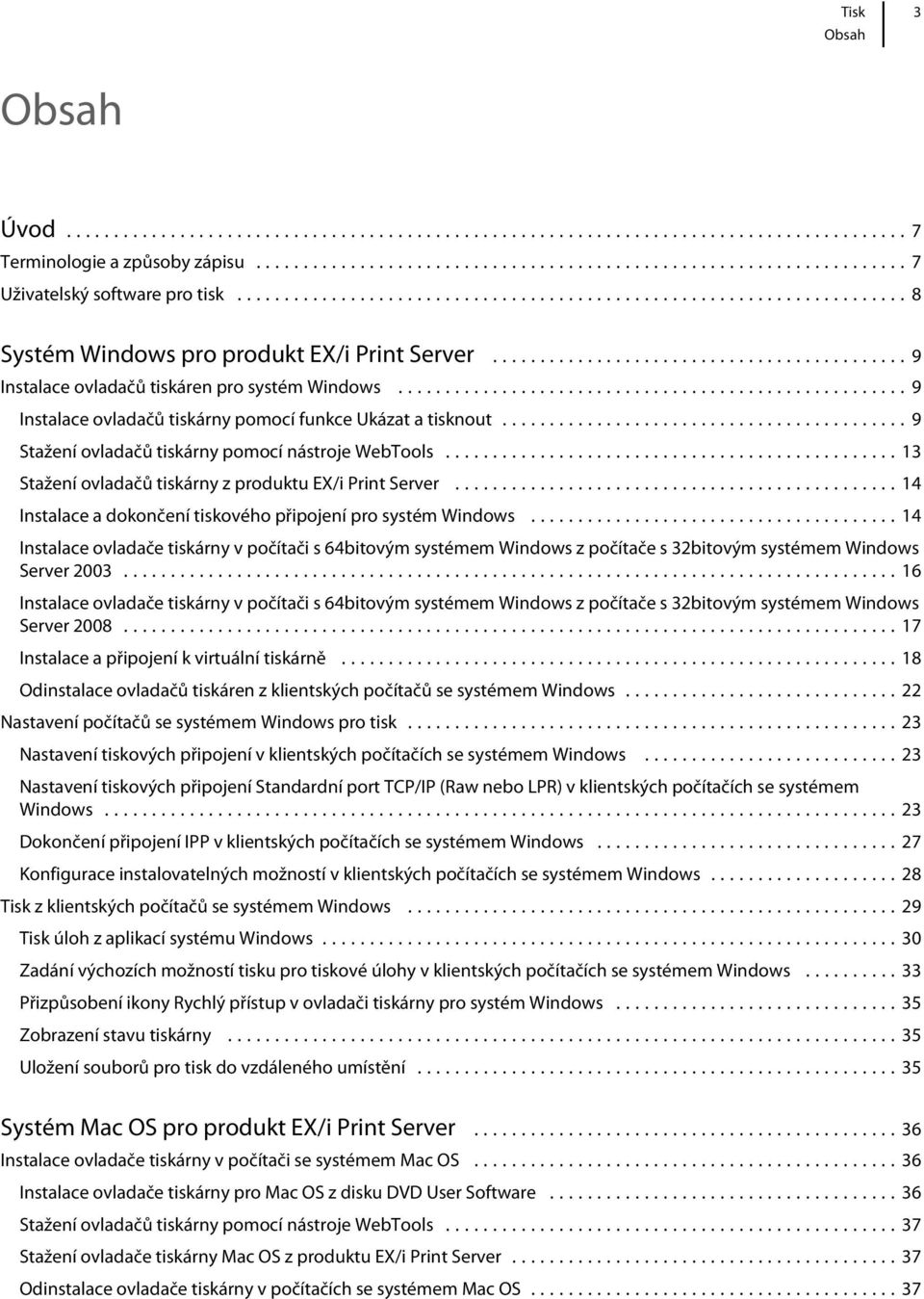 ..14 Instalace a dokončení tiskového připojení pro systém Windows...14 Instalace ovladače tiskárny v počítači s 64bitovým systémem Windows z počítače s 32bitovým systémem Windows Server 2003.