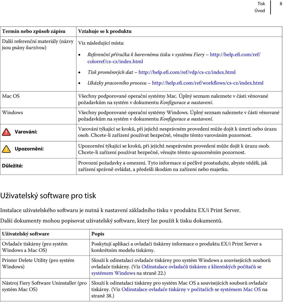 html Mac OS Windows Varování: Upozornění: Důležité: Všechny podporované operační systémy Mac. Úplný seznam naleznete v části věnované požadavkům na systém v dokumentu Konfigurace a nastavení.