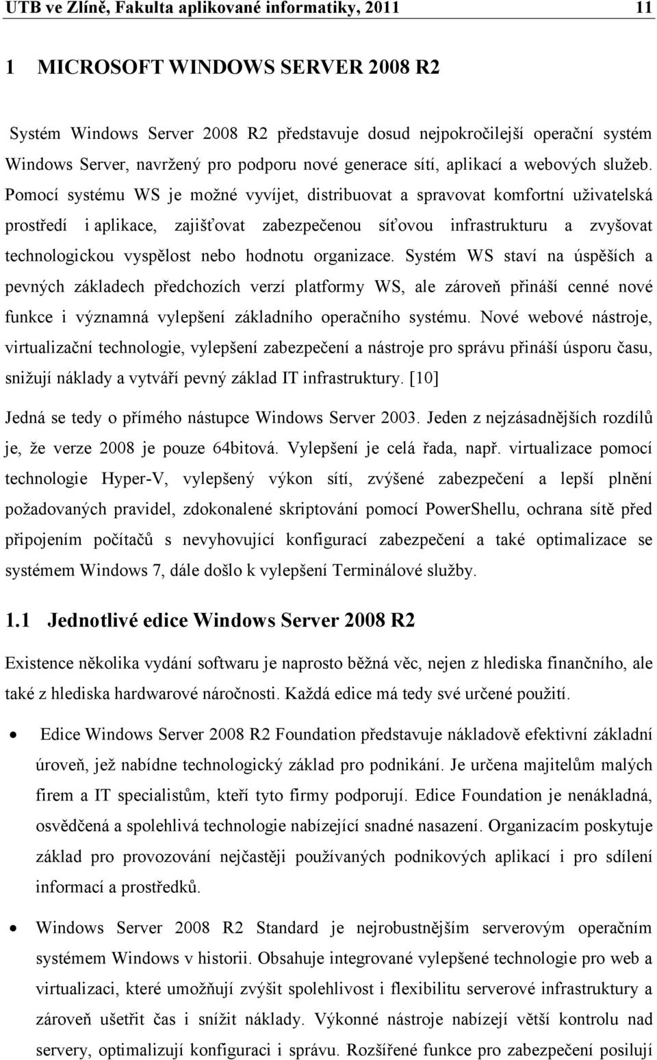 Pomocí systému WS je moţné vyvíjet, distribuovat a spravovat komfortní uţivatelská prostředí i aplikace, zajišťovat zabezpečenou síťovou infrastrukturu a zvyšovat technologickou vyspělost nebo