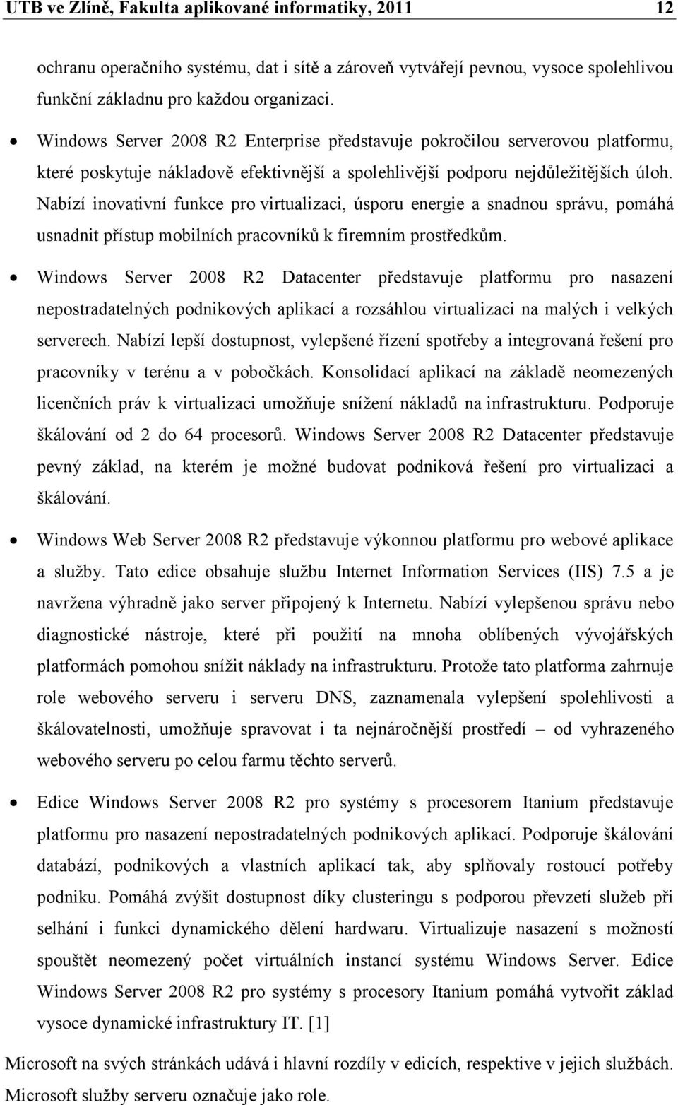 Nabízí inovativní funkce pro virtualizaci, úsporu energie a snadnou správu, pomáhá usnadnit přístup mobilních pracovníků k firemním prostředkům.