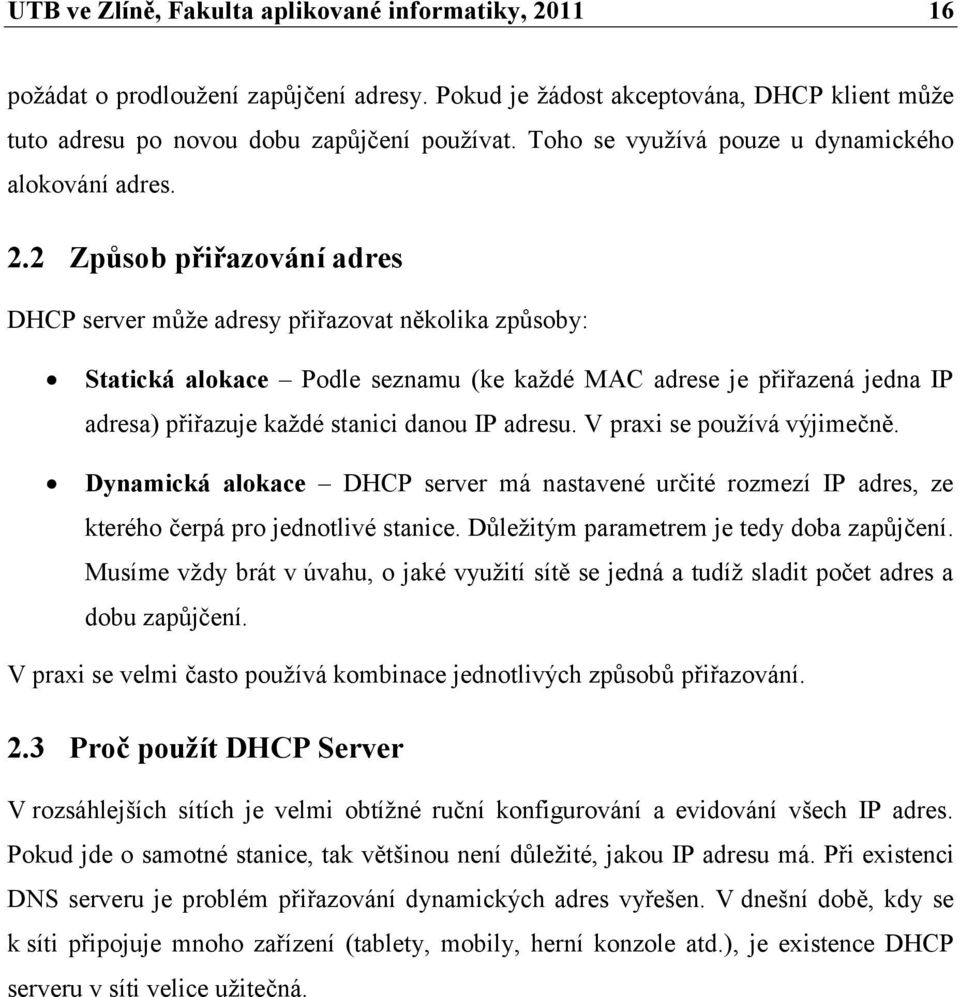 2 Zpŧsob přiřazování adres DHCP server můţe adresy přiřazovat několika způsoby: Statická alokace Podle seznamu (ke kaţdé MAC adrese je přiřazená jedna IP adresa) přiřazuje kaţdé stanici danou IP