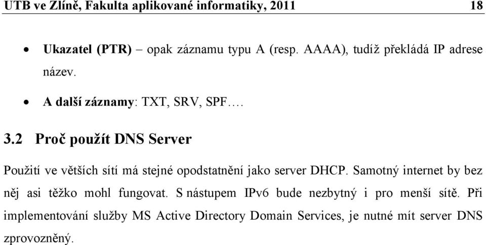 2 Proč pouţít DNS Server Pouţití ve větších sítí má stejné opodstatnění jako server DHCP.