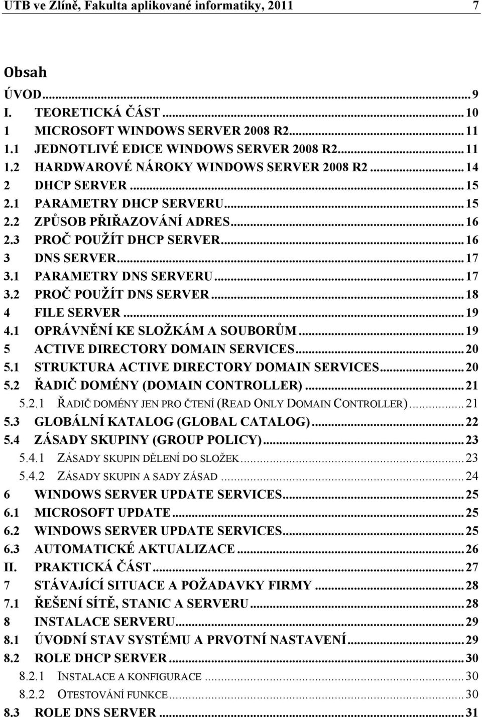 .. 18 4 FILE SERVER... 19 4.1 OPRÁVNĚNÍ KE SLOŢKÁM A SOUBORŦM... 19 5 ACTIVE DIRECTORY DOMAIN SERVICES... 20 5.1 STRUKTURA ACTIVE DIRECTORY DOMAIN SERVICES... 20 5.2 ŘADIČ DOMÉNY (DOMAIN CONTROLLER).