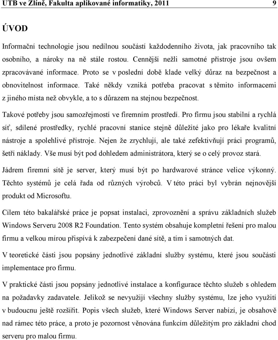 Také někdy vzniká potřeba pracovat s těmito informacemi z jiného místa neţ obvykle, a to s důrazem na stejnou bezpečnost. Takové potřeby jsou samozřejmostí ve firemním prostředí.