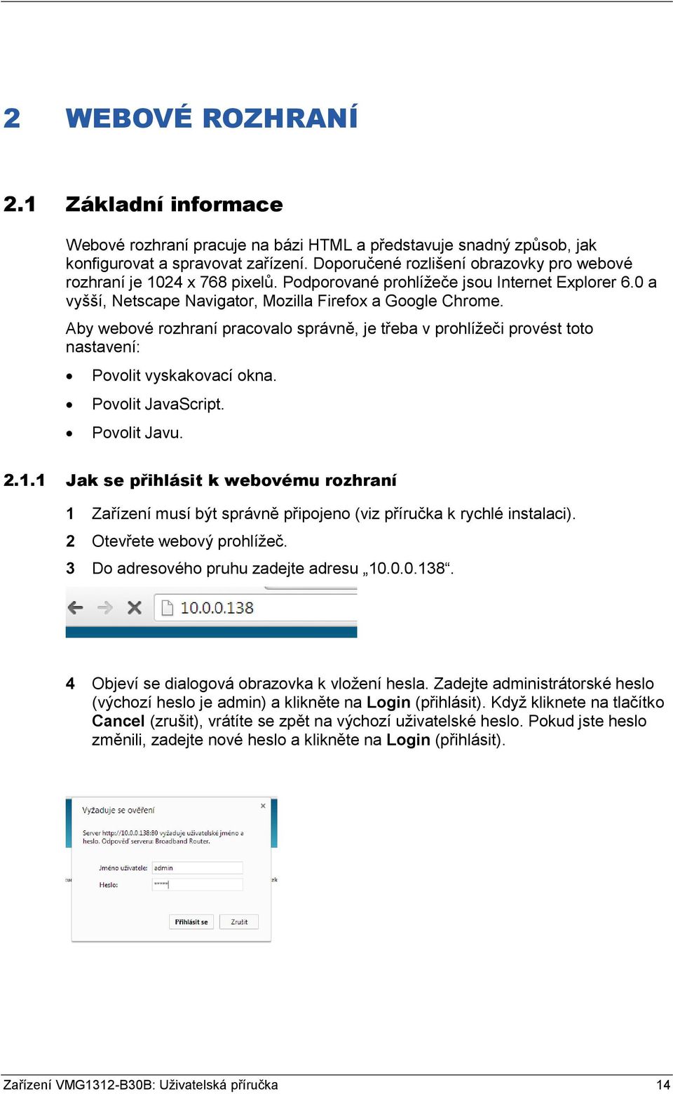 Aby webové rozhraní pracovalo správně, je třeba v prohlížeči provést toto nastavení: Povolit vyskakovací okna. Povolit JavaScript. Povolit Javu. 2.1.