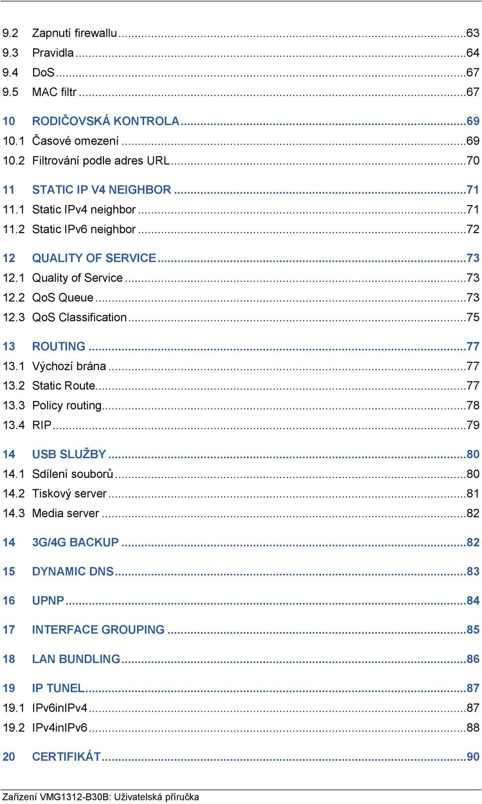 1 Výchozí brána...77 13.2 Static Route...77 13.3 Policy routing...78 13.4 RIP...79 14 USB SLUŽBY...80 14.1 Sdílení souborů...80 14.2 Tiskový server...81 14.3 Media server...82 14 3G/4G BACKUP.