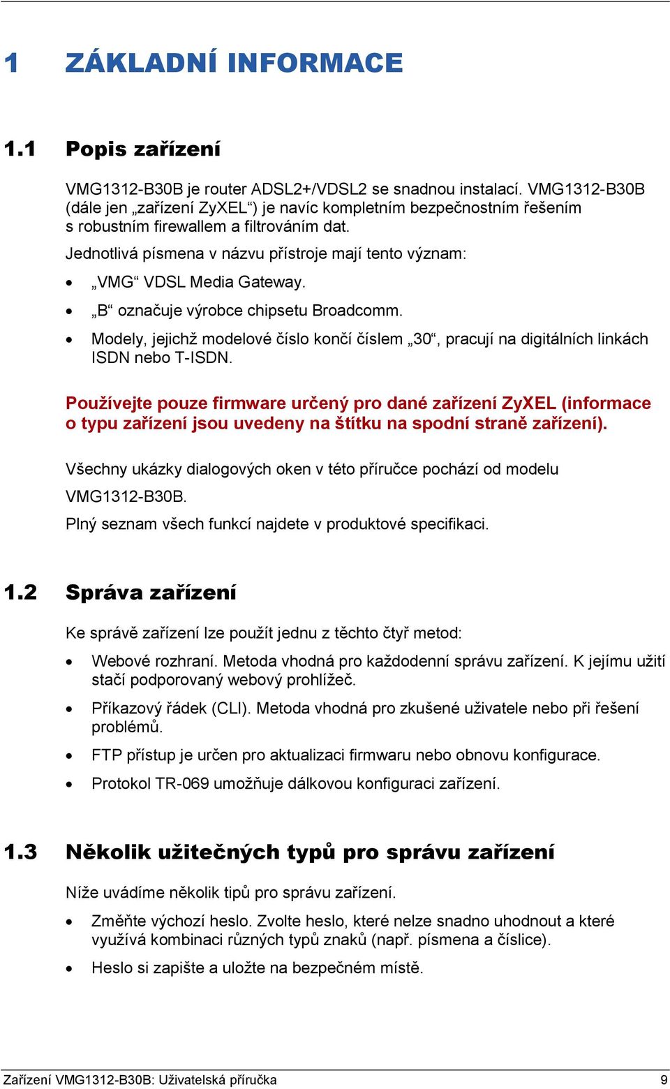 Jednotlivá písmena v názvu přístroje mají tento význam: VMG VDSL Media Gateway. B označuje výrobce chipsetu Broadcomm.