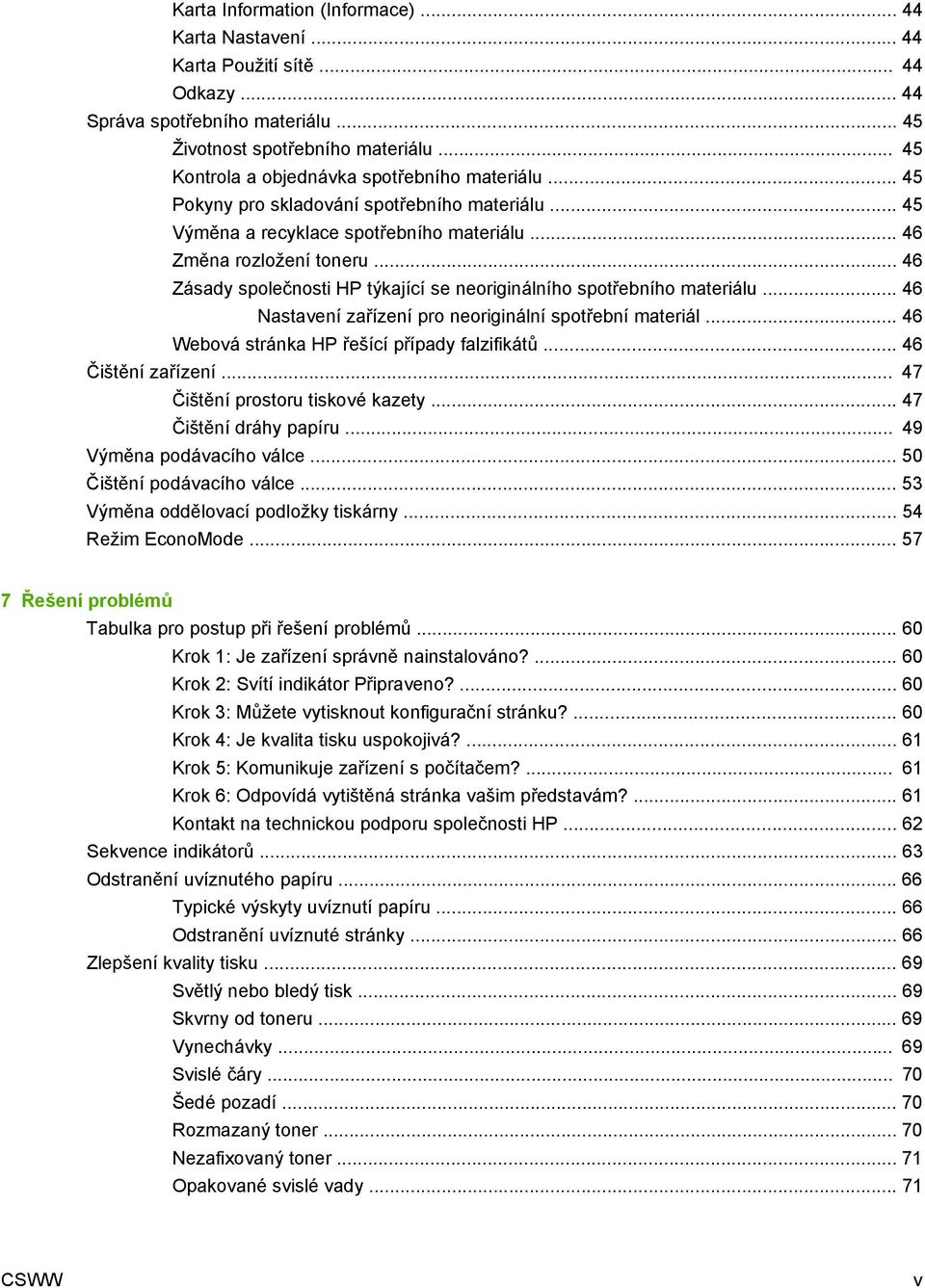 .. 46 Zásady společnosti HP týkající se neoriginálního spotřebního materiálu... 46 Nastavení zařízení pro neoriginální spotřební materiál... 46 Webová stránka HP řešící případy falzifikátů.