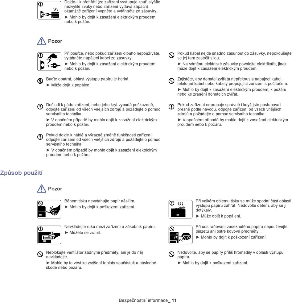 Mohlo by dojít k zasažení elektrickým proudem nebo k požáru. Buďte opatrní, oblast výstupu papíru je horká. Může dojít k popálení.