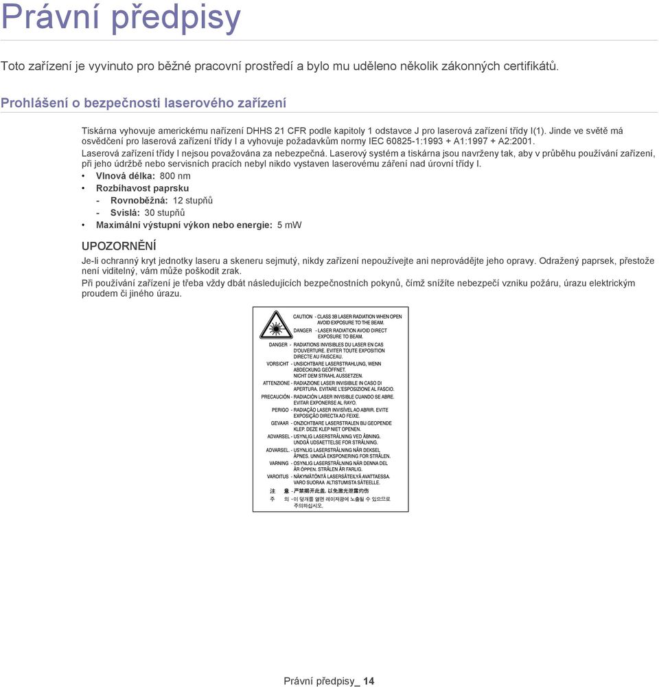Jinde ve světě má osvědčení pro laserová zařízení třídy I a vyhovuje požadavkům normy IEC 60825-1:1993 + A1:1997 + A2:2001. Laserová zařízení třídy I nejsou považována za nebezpečná.