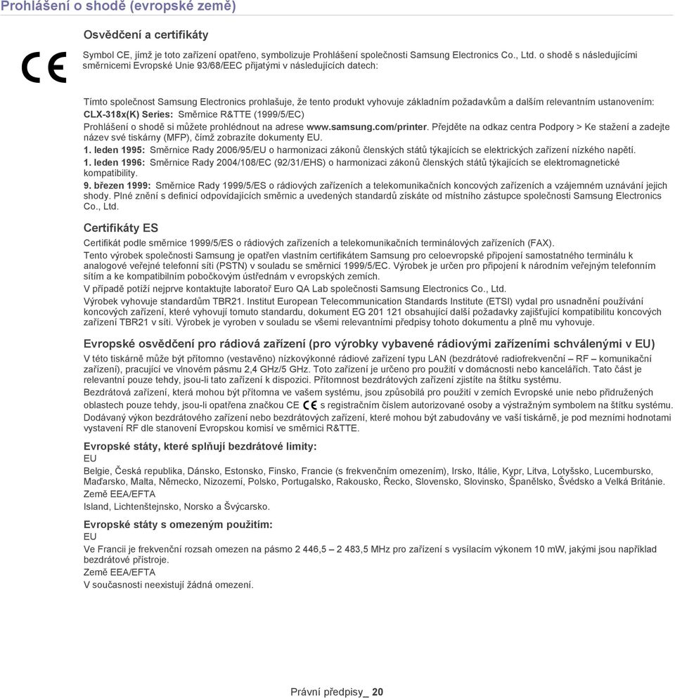 relevantním ustanovením: CLX-318x(K) Series: Směrnice R&TTE (1999/5/EC) Prohlášení o shodě si můžete prohlédnout na adrese www.samsung.com/printer.