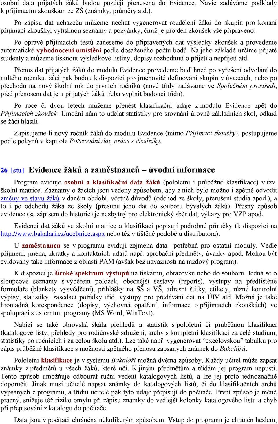 Po opravě přijímacích testů zaneseme do připravených dat výsledky zkoušek a provedeme automatické vyhodnocení umístění podle dosaţeného počtu bodů.