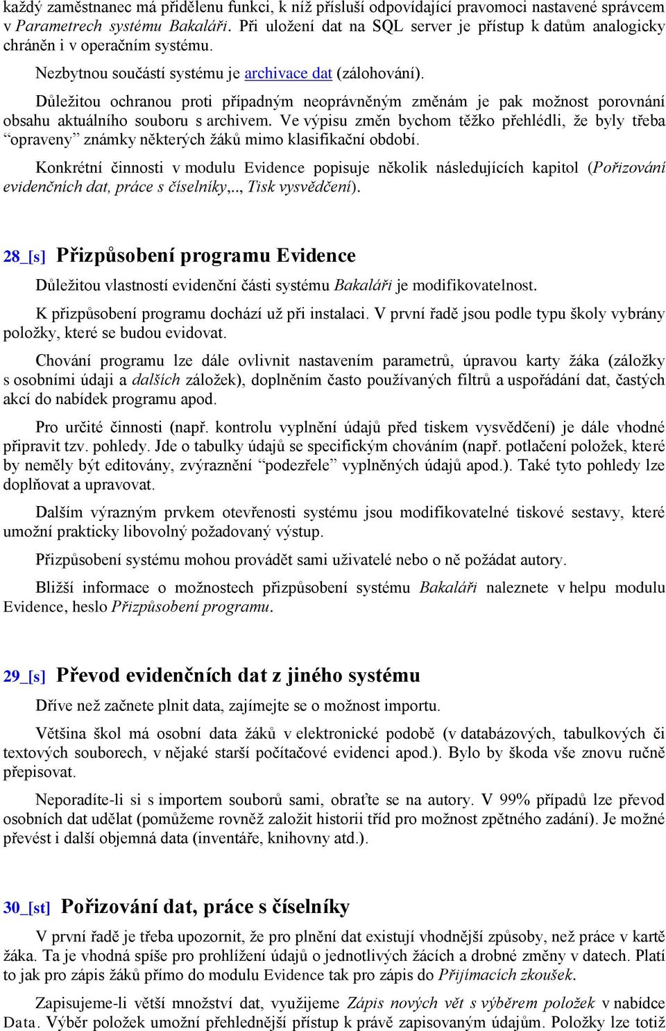 Důleţitou ochranou proti případným neoprávněným změnám je pak moţnost porovnání obsahu aktuálního souboru s archivem.