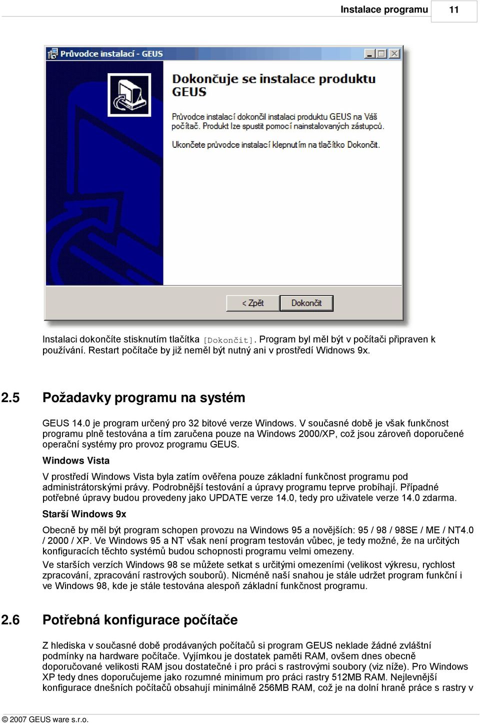 V současné době je však funkčnost programu plně testována a tím zaručena pouze na Windows 2000/XP, což jsou zároveň doporučené operační systémy pro provoz programu GEUS.