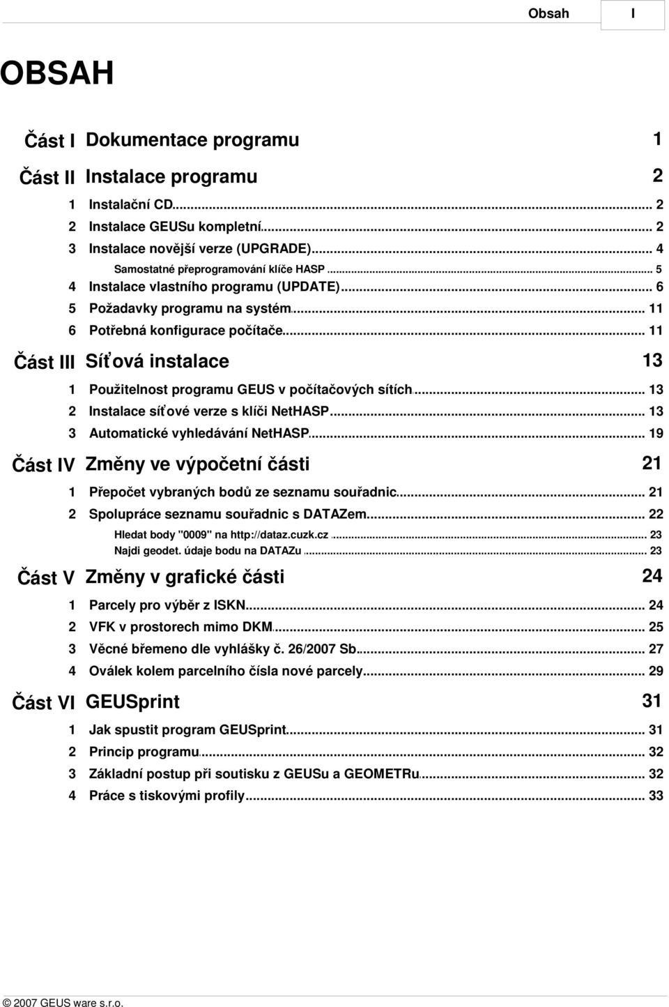 .. programu GEUS v počítačových sítích 13 2 Instalace síťové... verze s klíči NetHASP 13 3 Automatické... vyhledávání NetHASP 19 Část IV Změny ve výpočetní části 21 1 Přepočet vybraných.