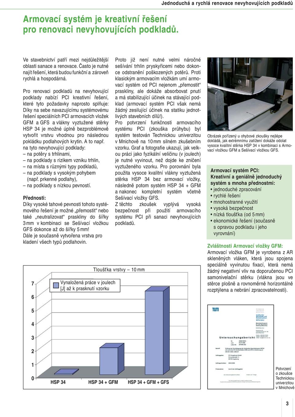 Pro renovaci podkladů na nevyhovující podklady nabízí PCI kreativní řešení, které tyto požadavky naprosto splňuje: Díky na sebe navazujícímu systémovému řešení speciálních PCI armovacích vložek GFM a