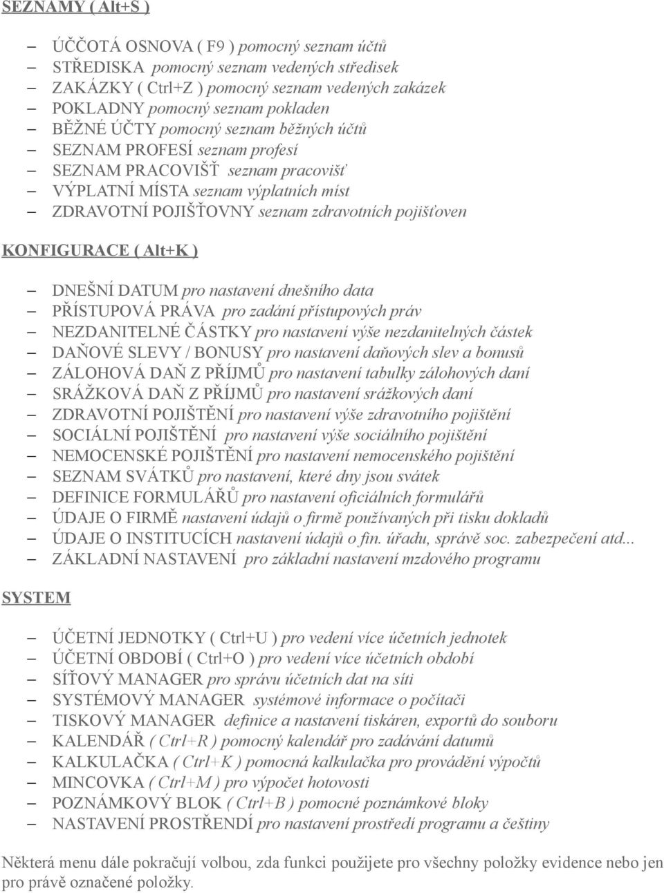 Alt+K ) DNEŠNÍ DATUM pro nastavení dnešního data PŘÍSTUPOVÁ PRÁVA pro zadání přístupových práv NEZDANITELNÉ ČÁSTKY pro nastavení výše nezdanitelných částek DAŇOVÉ SLEVY / BONUSY pro nastavení