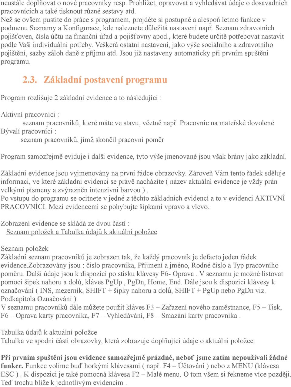 Seznam zdravotních pojišťoven, čísla účtu na finanční úřad a pojišťovny apod., které budete určitě potřebovat nastavit podle Vaši individuální potřeby.