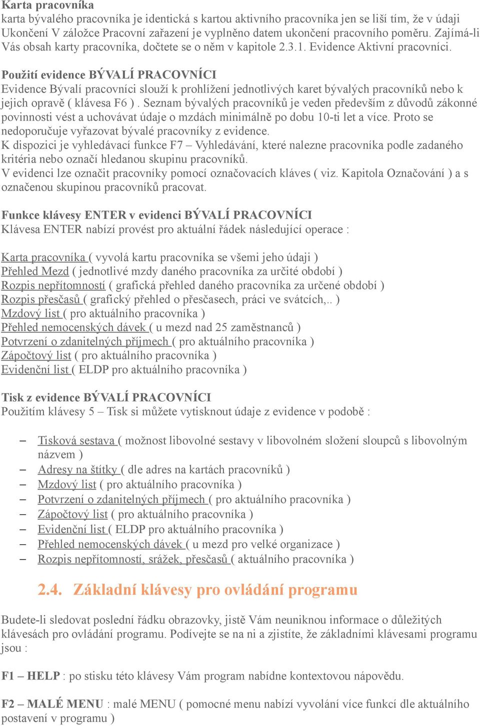 Použití evidence BÝVALÍ PRACOVNÍCI Evidence Bývalí pracovníci slouží k prohlížení jednotlivých karet bývalých pracovníků nebo k jejich opravě ( klávesa F6 ).