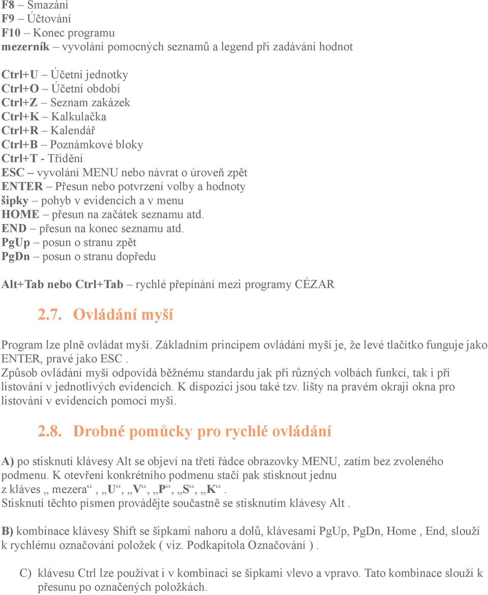 seznamu atd. END přesun na konec seznamu atd. PgUp posun o stranu zpět PgDn posun o stranu dopředu Alt+Tab nebo Ctrl+Tab rychlé přepínání mezi programy CÉZAR 2.7.