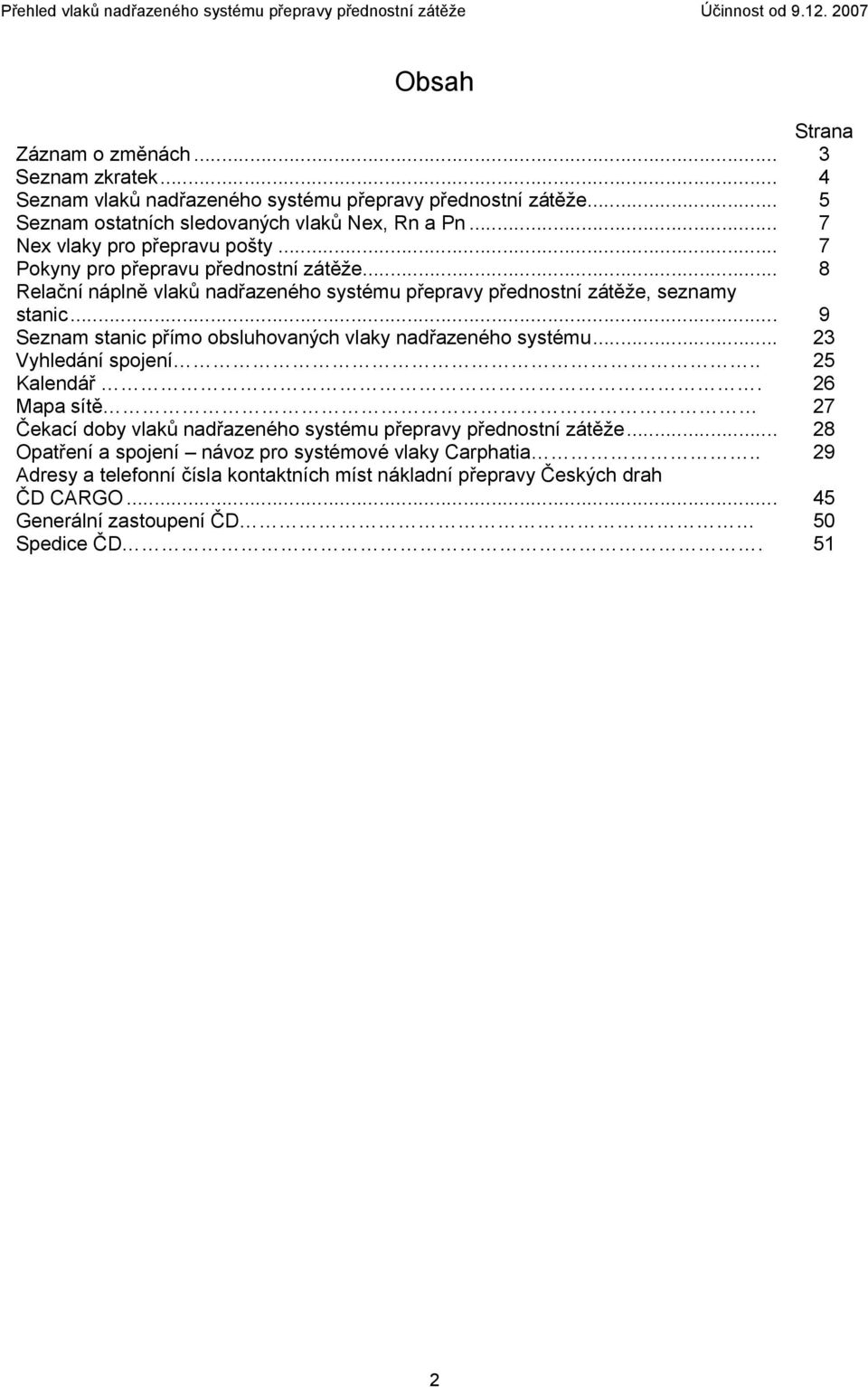 .. 8 Relační náplně vlaků nadřazeného systému přepravy přednostní zátěže, seznamy stanic... 9 Seznam stanic přímo obsluhovaných vlaky nadřazeného systému... 23 Vyhledání spojení.. 25 Kalendář.