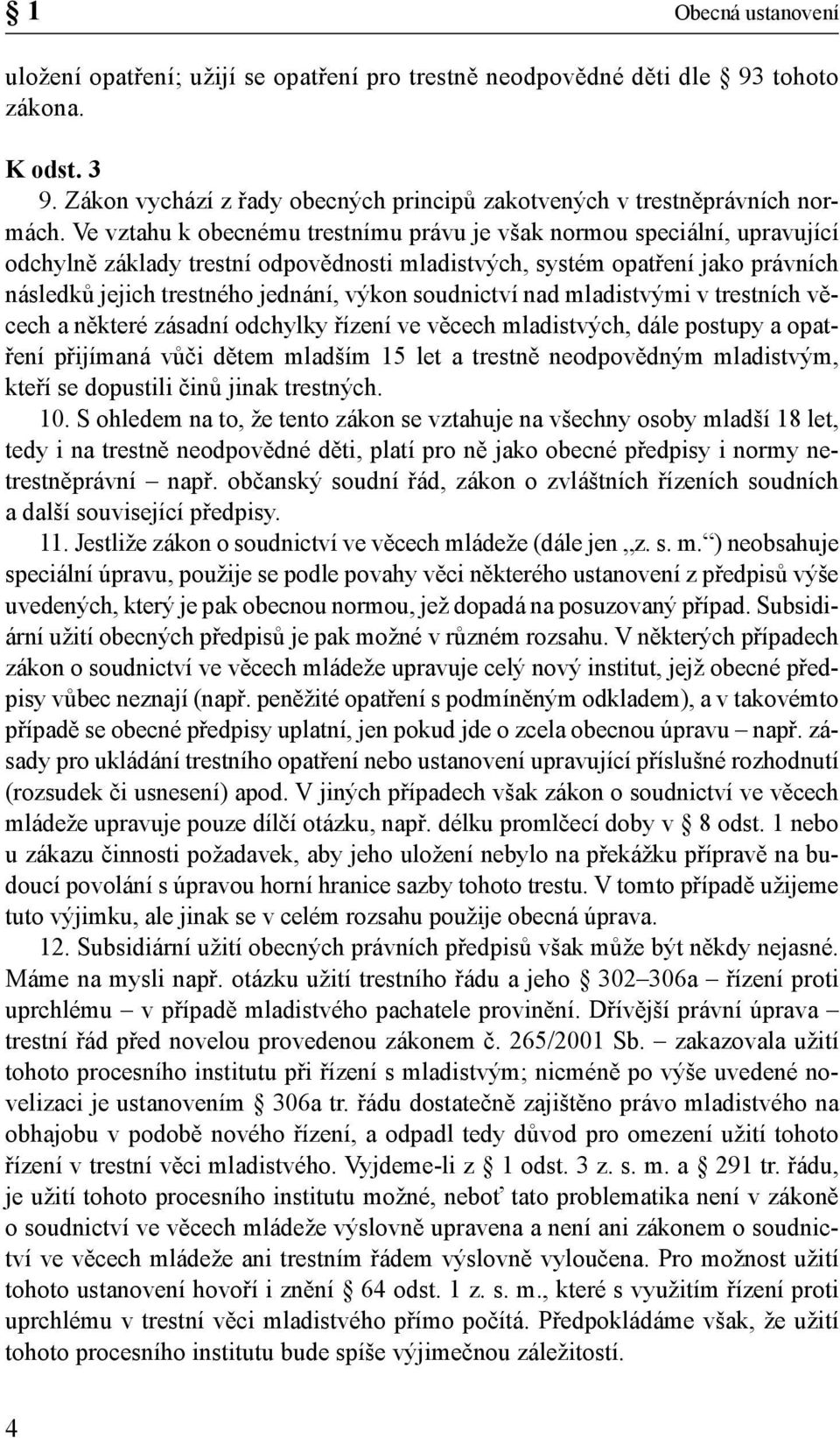 soudnictví nad mladistvými v trestních věcech a některé zásadní odchylky řízení ve věcech mladistvých, dále postupy a opatření přijímaná vůči dětem mladším 15 let a trestně neodpovědným mladistvým,