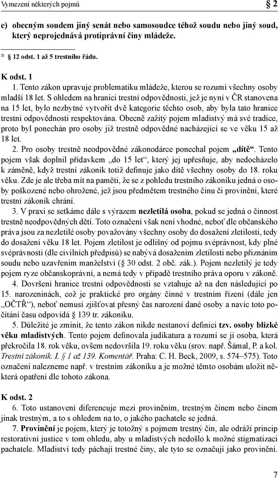 S ohledem na hranici trestní odpovědnosti, jež je nyní v ČR stanovena na 15 let, bylo nezbytné vytvořit dvě kategorie těchto osob, aby byla tato hranice trestní odpovědnosti respektována.