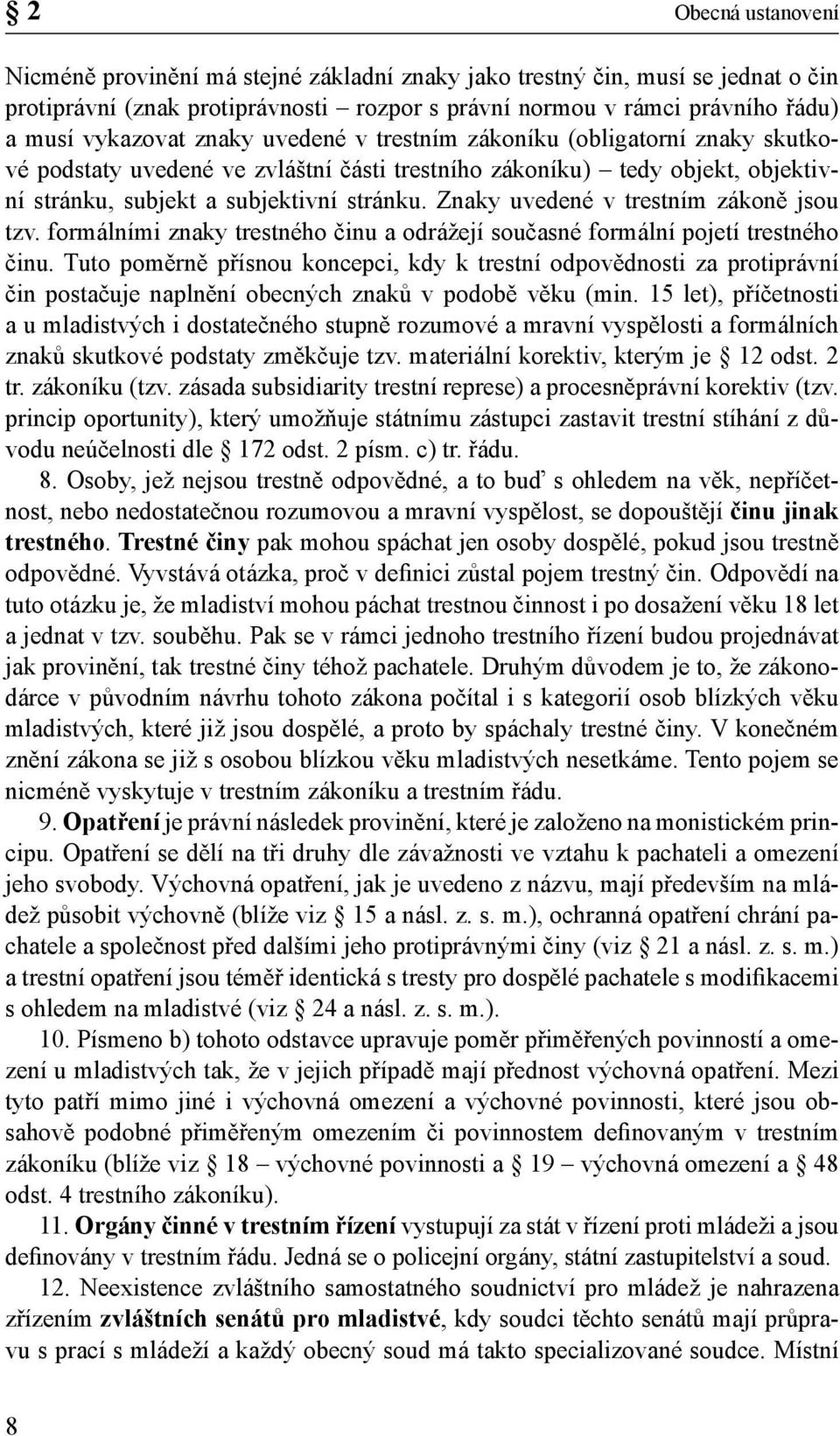 Znaky uvedené v trestním zákoně jsou tzv. formálními znaky trestného činu a odrážejí současné formální pojetí trestného činu.