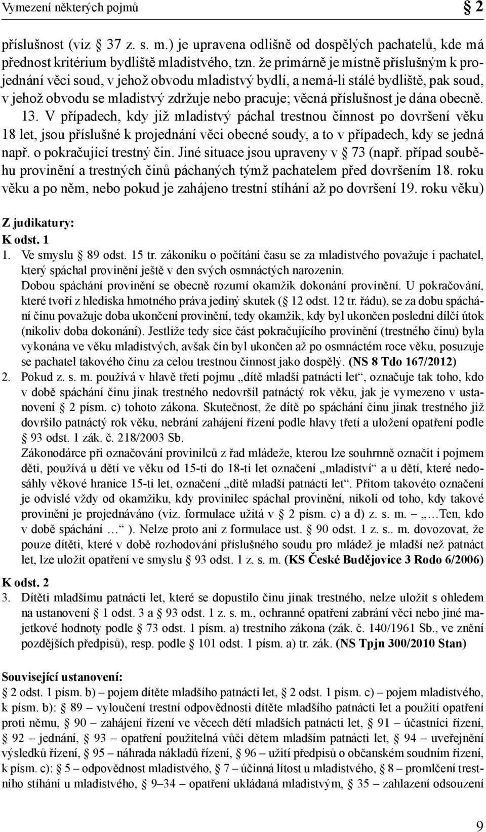 dána obecně. 13. V případech, kdy již mladistvý páchal trestnou činnost po dovršení věku 18 let, jsou příslušné k projednání věci obecné soudy, a to v případech, kdy se jedná např.