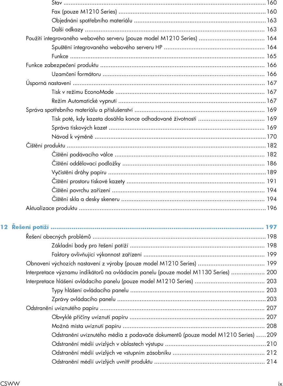 .. 167 Režim Automatické vypnutí... 167 Správa spotřebního materiálu a příslušenství... 169 Tisk poté, kdy kazeta dosáhla konce odhadované životnosti... 169 Správa tiskových kazet... 169 Návod k výměně.