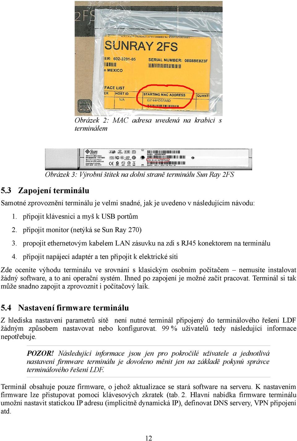 propojit ethernetovým kabelem LAN zásuvku na zdi s RJ45 konektorem na terminálu 4.