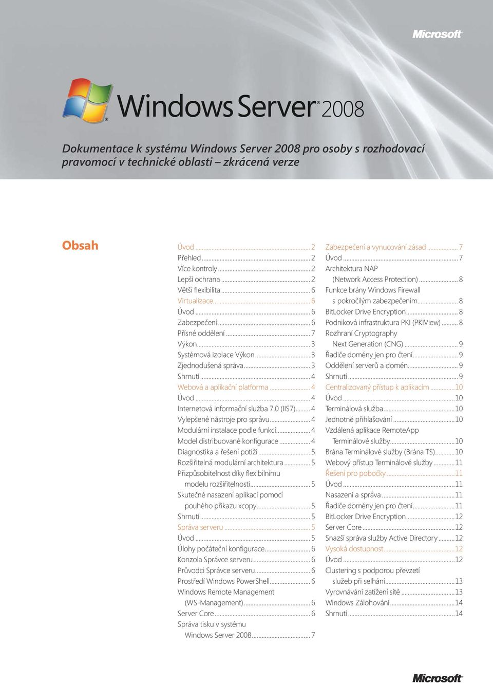 0 (IIS7)... 4 Vylepšené nástroje pro správu... 4 Modulární instalace podle funkcí... 4 Model distribuované konfigurace... 4 Diagnostika a řešení potíží... 5 Rozšiřitelná modulární architektura.