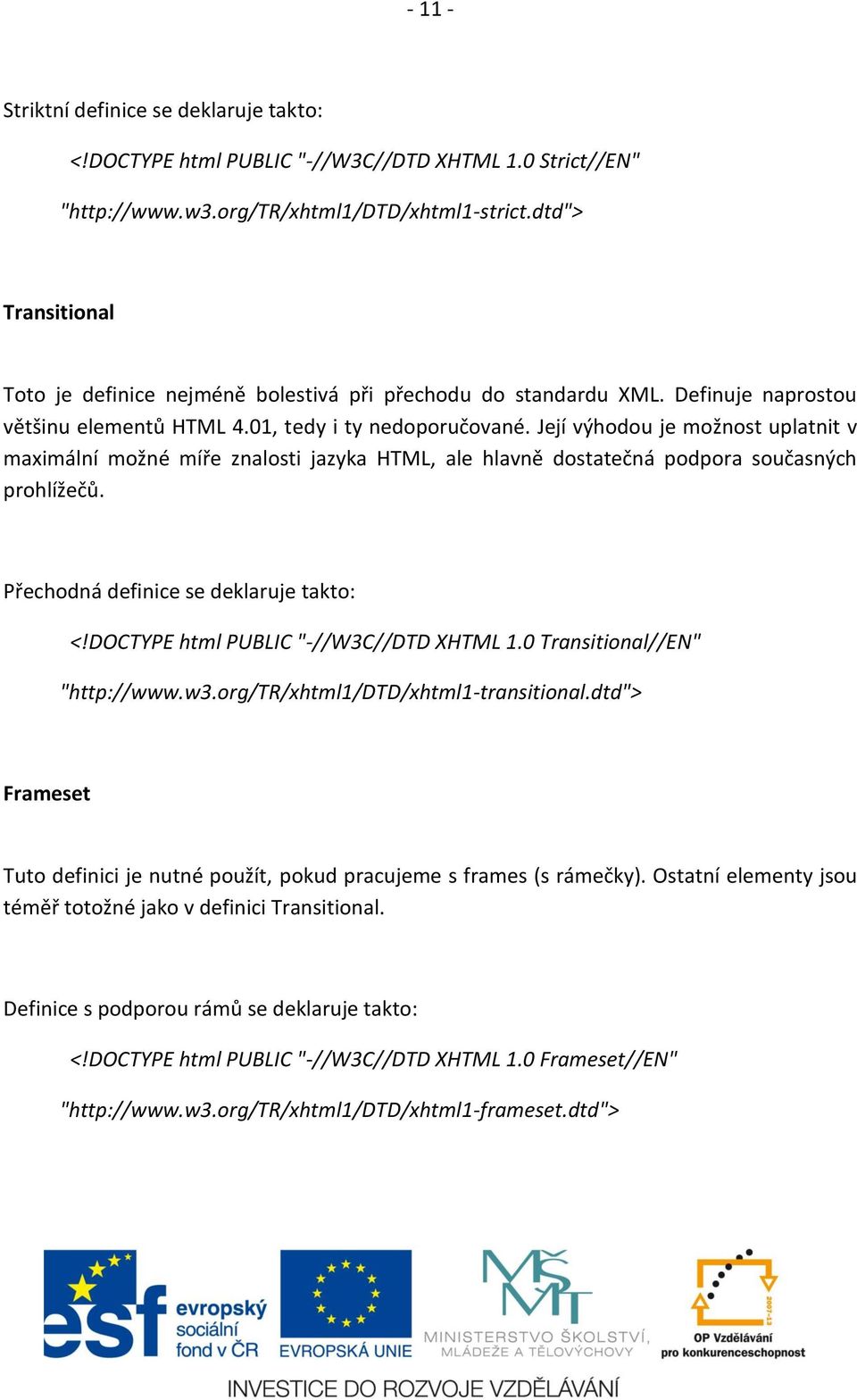 Její výhodou je možnost uplatnit v maximální možné míře znalosti jazyka HTML, ale hlavně dostatečná podpora současných prohlížečů. Přechodná definice se deklaruje takto: <!