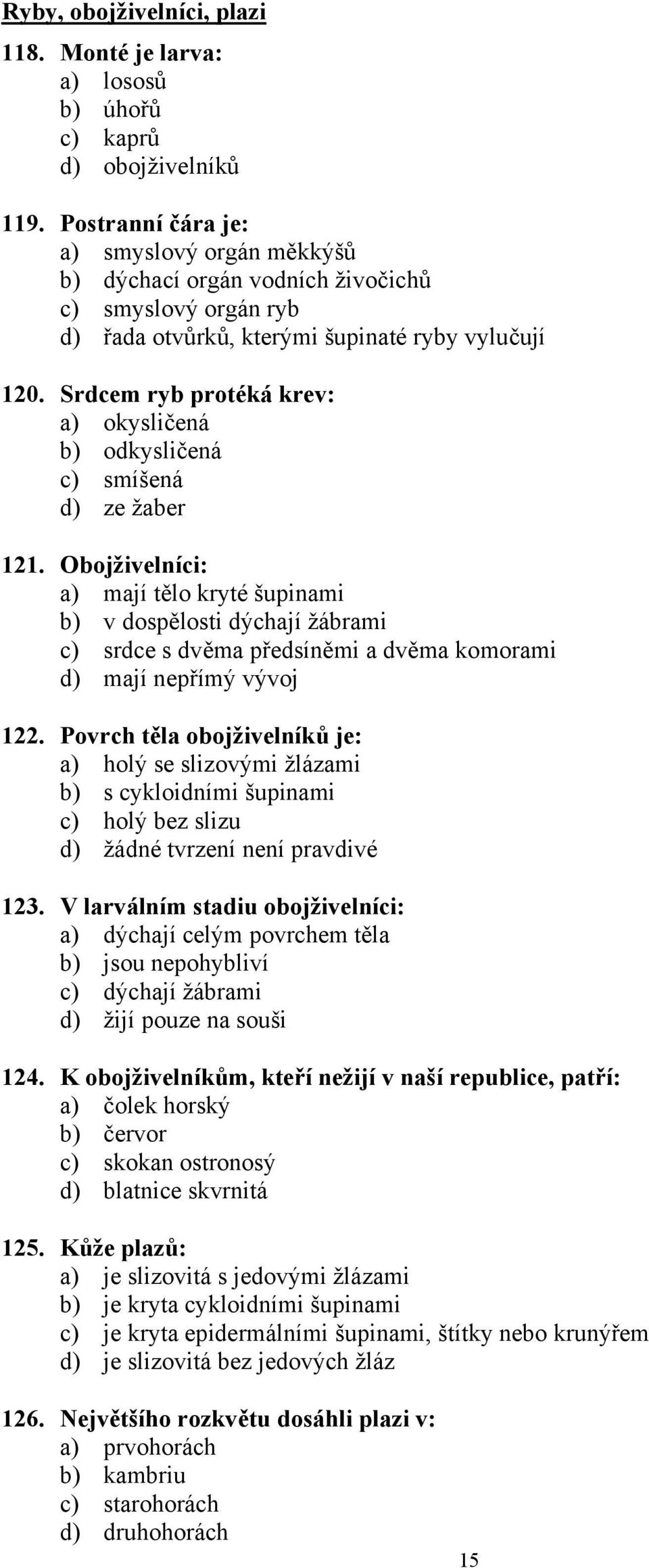 Srdcem ryb protéká krev: a) okysličená b) odkysličená c) smíšená d) ze žaber 121.