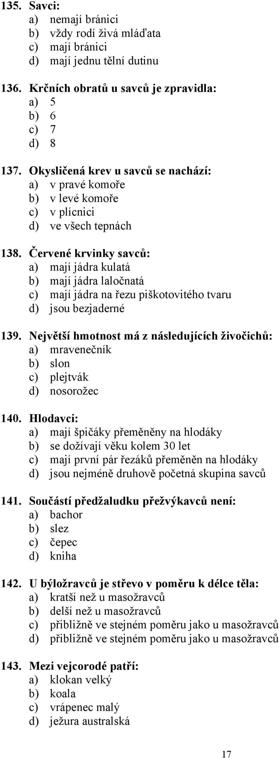 Červené krvinky savců: a) mají jádra kulatá b) mají jádra laločnatá c) mají jádra na řezu piškotovitého tvaru d) jsou bezjaderné 139.