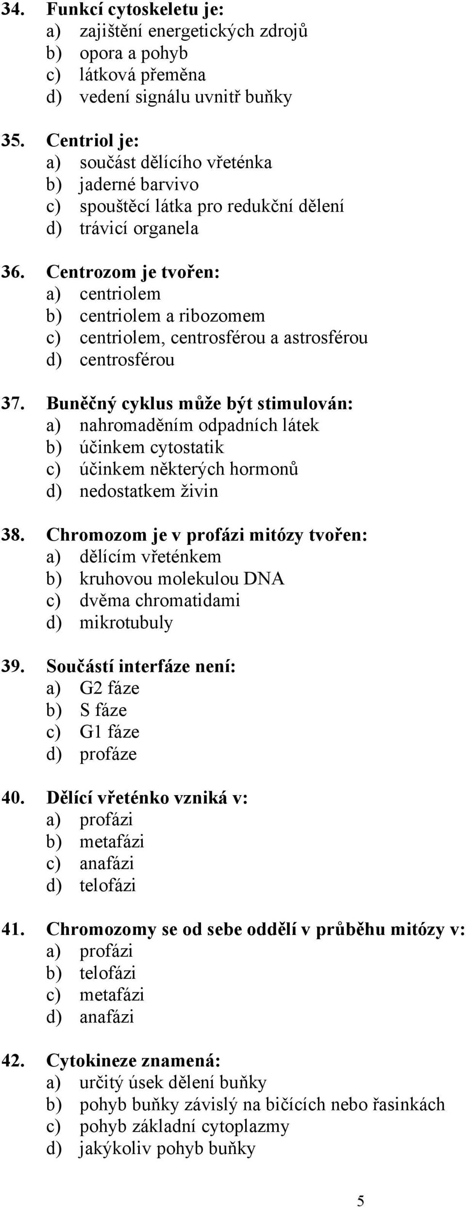 Centrozom je tvořen: a) centriolem b) centriolem a ribozomem c) centriolem, centrosférou a astrosférou d) centrosférou 37.