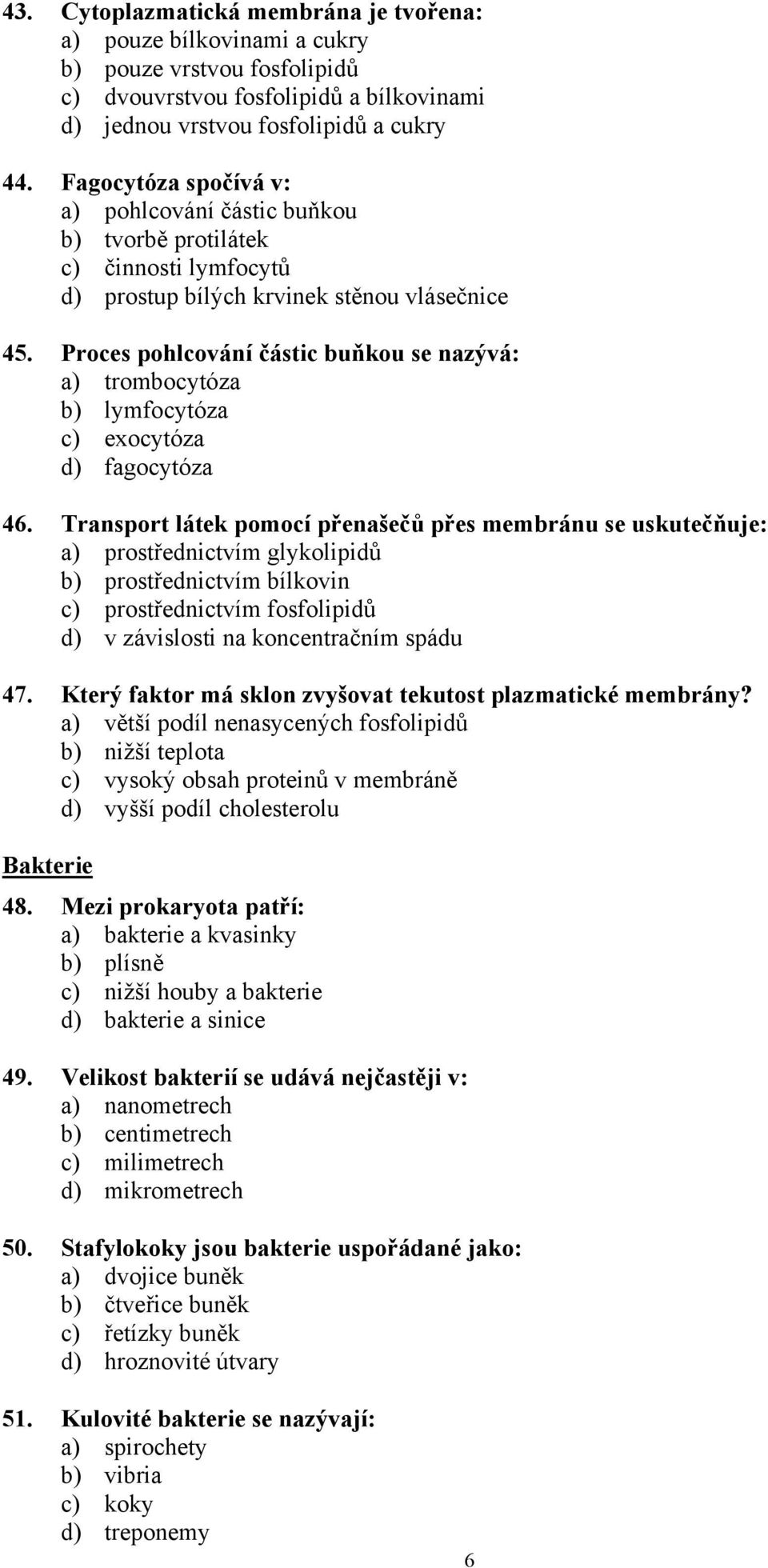 Proces pohlcování částic buňkou se nazývá: a) trombocytóza b) lymfocytóza c) exocytóza d) fagocytóza 46.