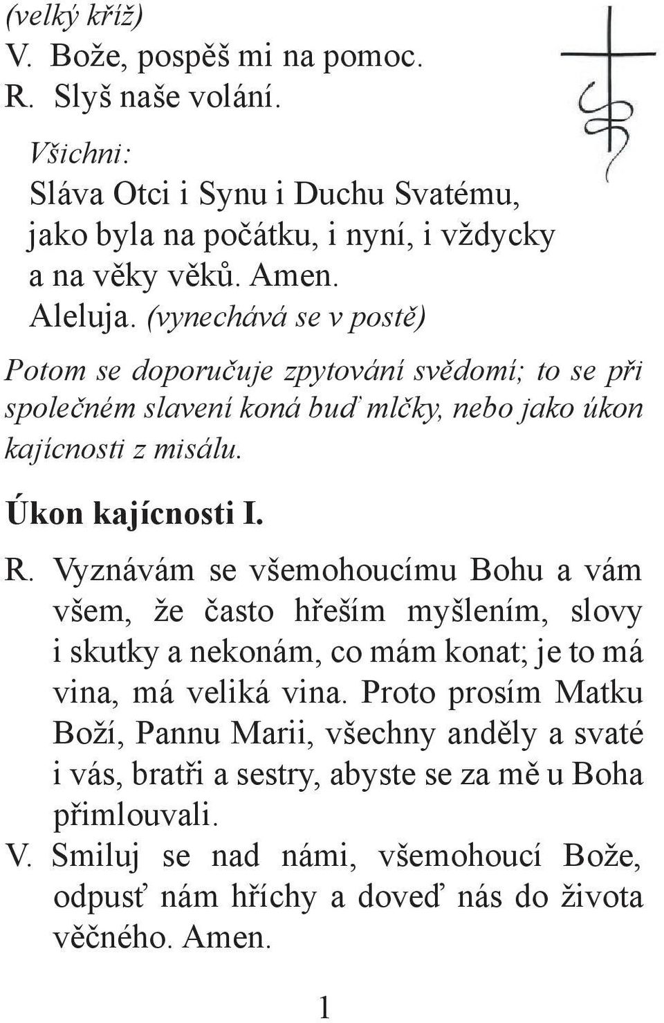 Vyznávám se všemohoucímu Bohu a vám všem, že často hřeším myšlením, slovy i skutky a nekonám, co mám konat; je to má vina, má veliká vina.