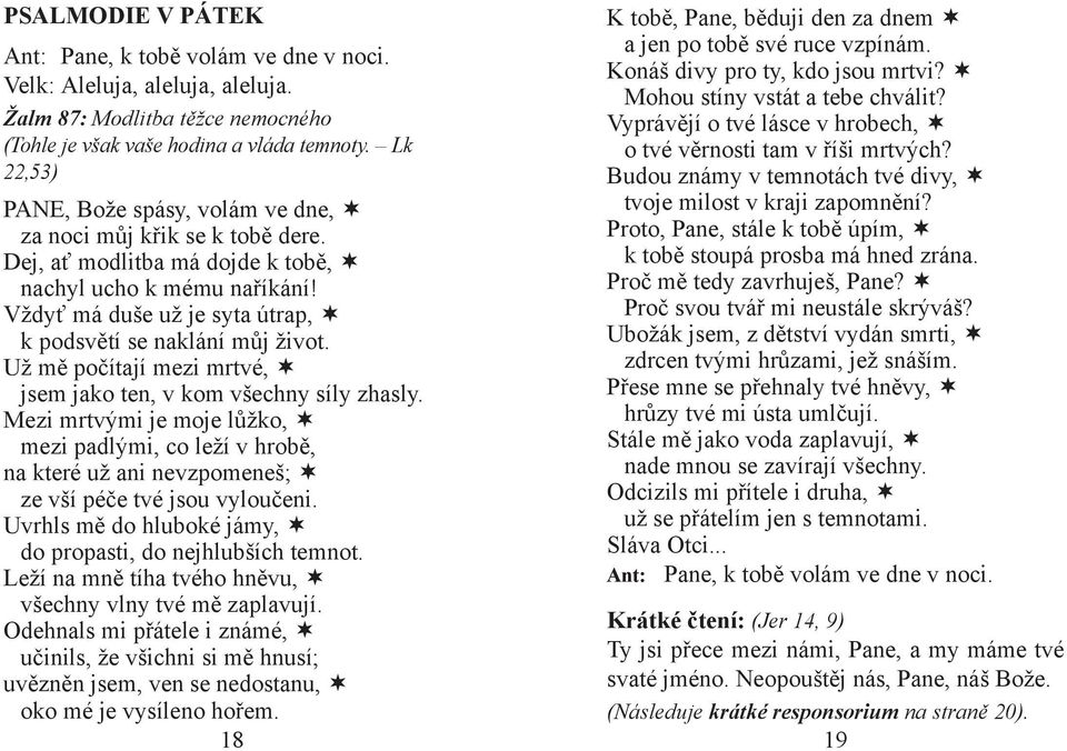 Vyprávějí o tvé lásce v hrobech, o tvé věrnosti tam v říši mrtvých? Budou známy v temnotách tvé divy, tvoje milost v kraji zapomnění?