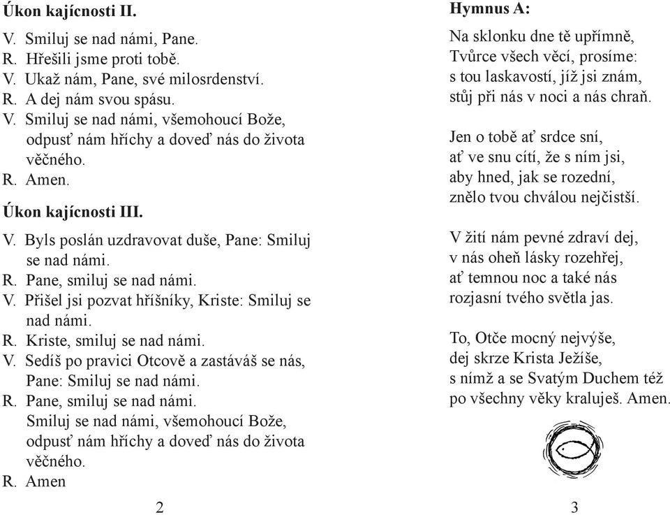 V. Sedíš po pravici Otcově a zastáváš se nás, Pane: Smiluj se nad námi. R.