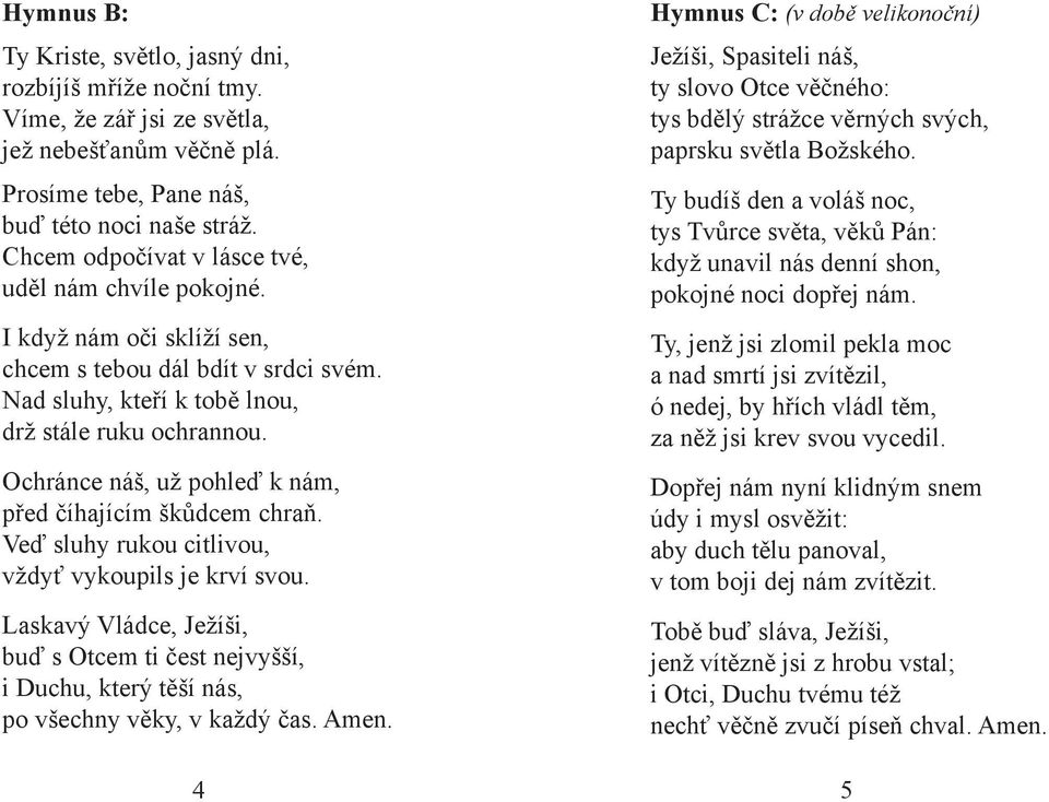 Ochránce náš, už pohleď k nám, před číhajícím škůdcem chraň. Veď sluhy rukou citlivou, vždyť vykoupils je krví svou.