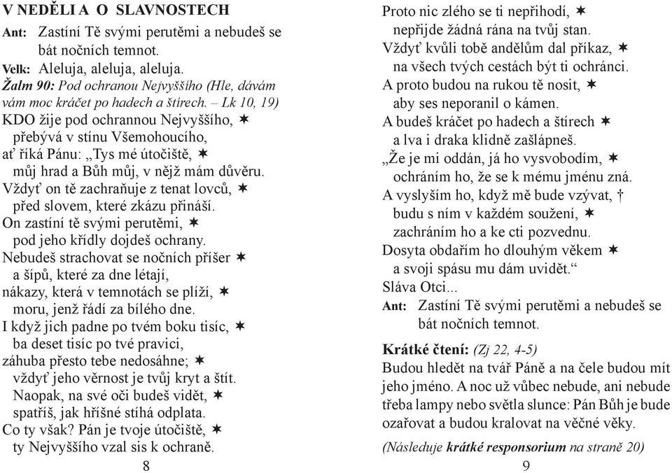 Lk 10, 19) aby ses neporanil o kámen. KDO žije pod ochrannou Nejvyššího, A budeš kráčet po hadech a štírech přebývá v stínu Všemohoucího, a lva i draka klidně zašlápneš.