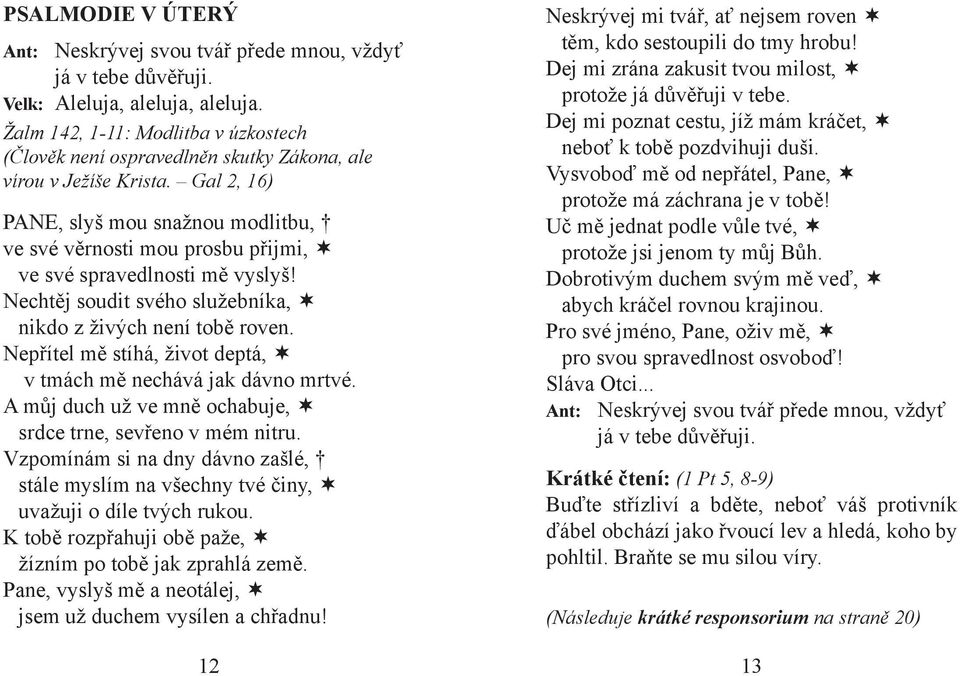 Nepřítel mě stíhá, život deptá, v tmách mě nechává jak dávno mrtvé. A můj duch už ve mně ochabuje, srdce trne, sevřeno v mém nitru.