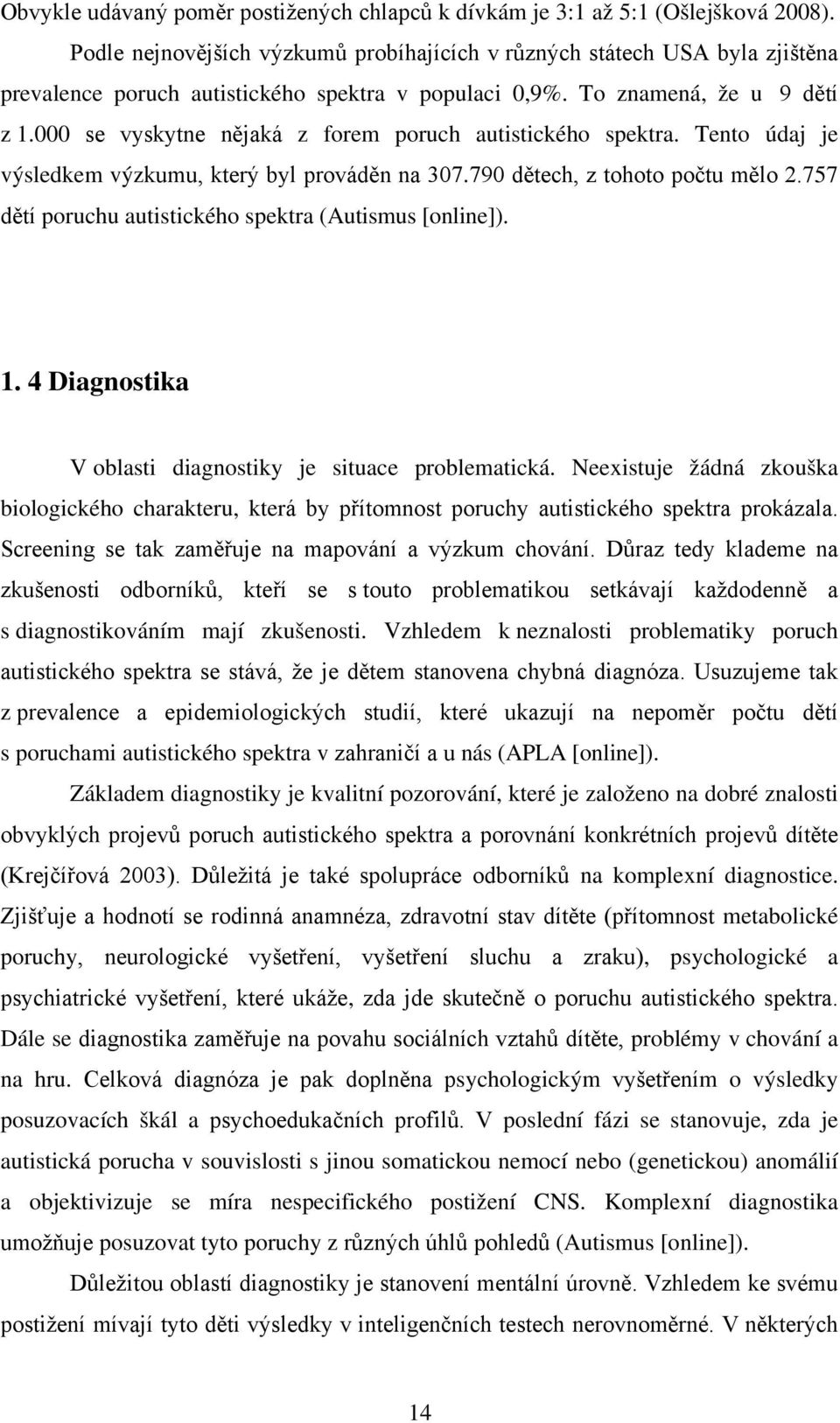 000 se vyskytne nějaká z forem poruch autistického spektra. Tento údaj je výsledkem výzkumu, který byl prováděn na 307.790 dětech, z tohoto počtu mělo 2.