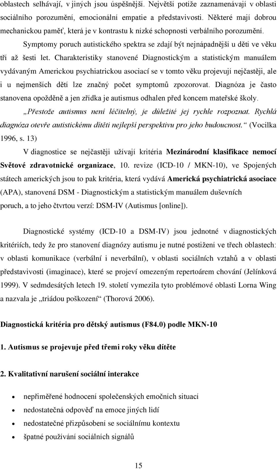 Charakteristiky stanovené Diagnostickým a statistickým manuálem vydávaným Americkou psychiatrickou asociací se v tomto věku projevují nejčastěji, ale i u nejmenších dětí lze značný počet symptomů