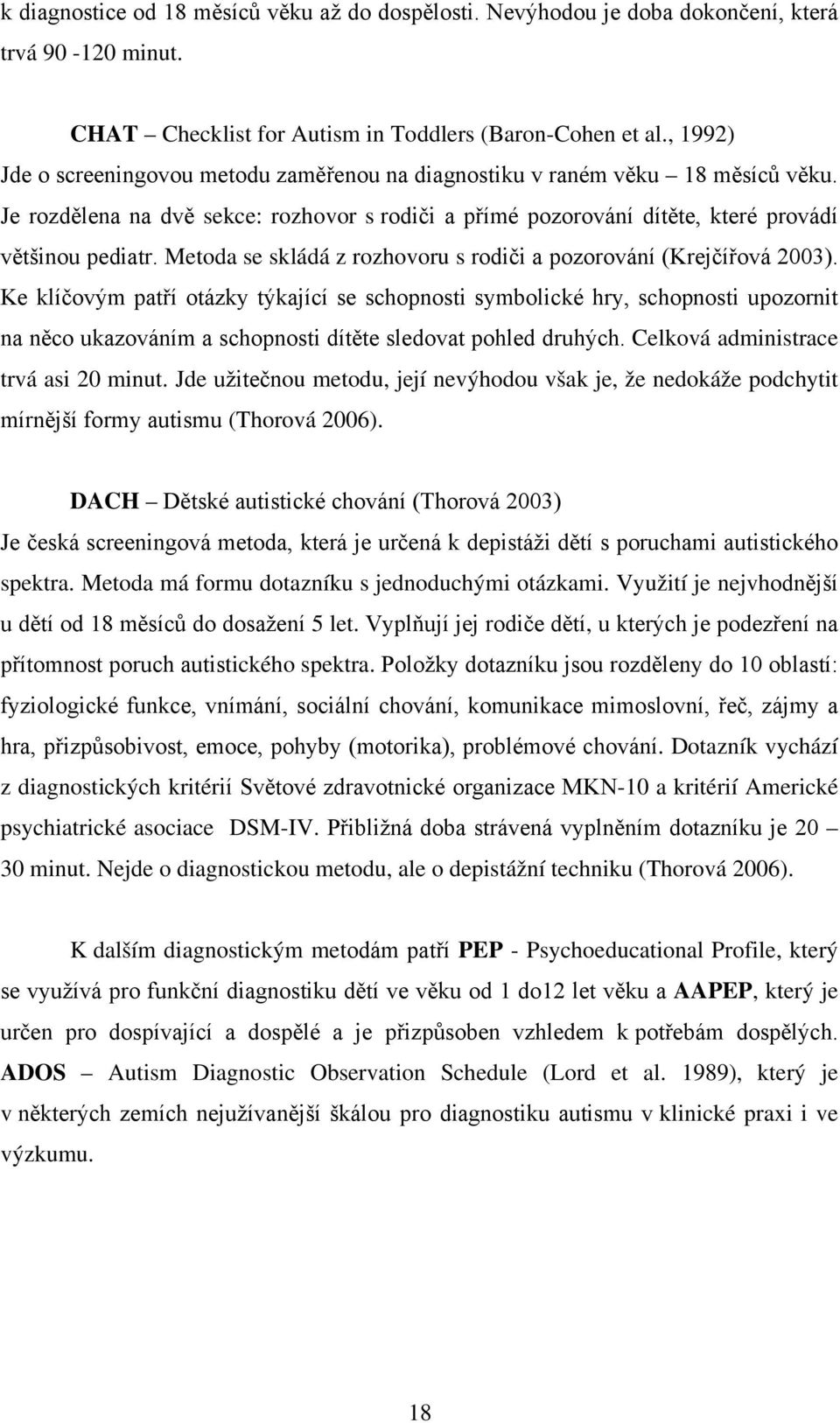 Metoda se skládá z rozhovoru s rodiči a pozorování (Krejčířová 2003).