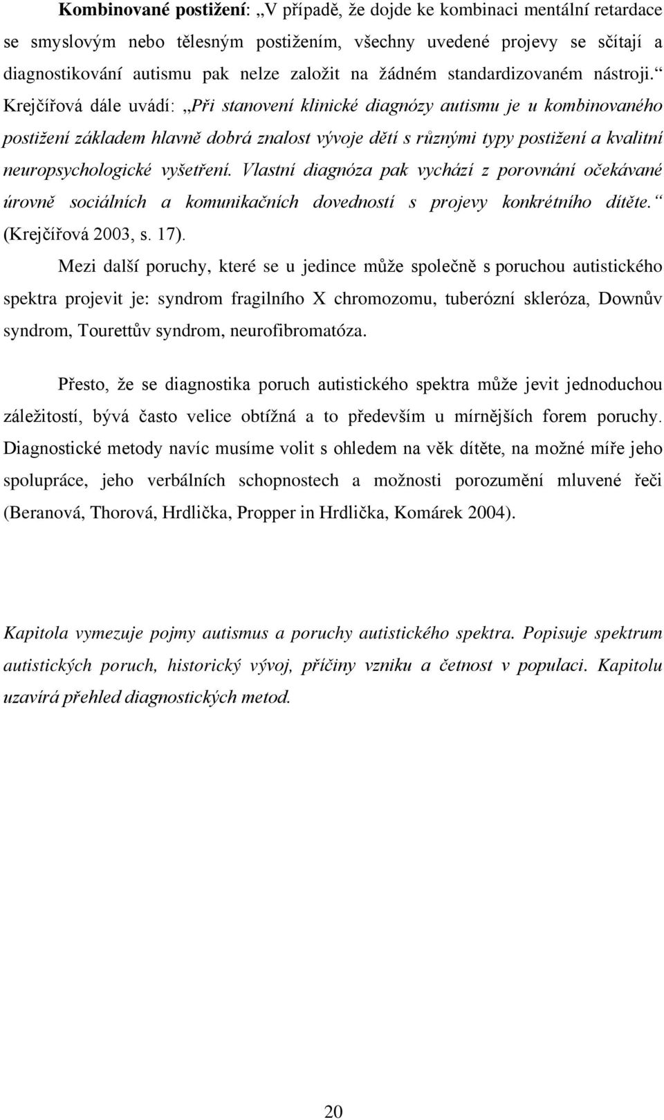 Krejčířová dále uvádí: Při stanovení klinické diagnózy autismu je u kombinovaného postižení základem hlavně dobrá znalost vývoje dětí s různými typy postižení a kvalitní neuropsychologické vyšetření.