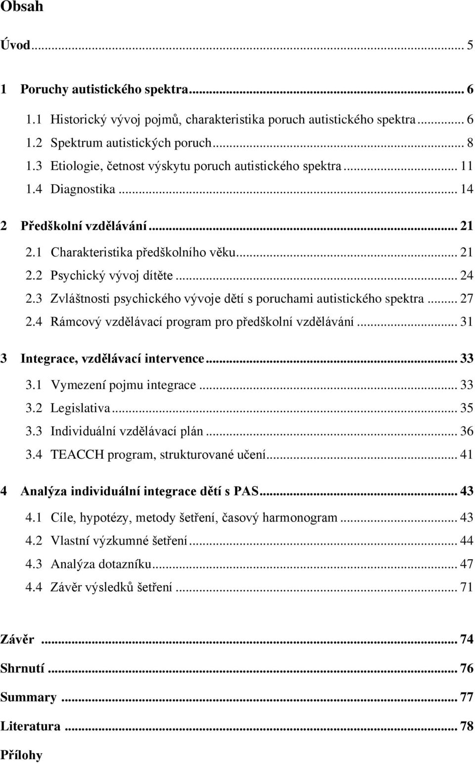 3 Zvláštnosti psychického vývoje dětí s poruchami autistického spektra... 27 2.4 Rámcový vzdělávací program pro předškolní vzdělávání... 31 3 Integrace, vzdělávací intervence... 33 3.